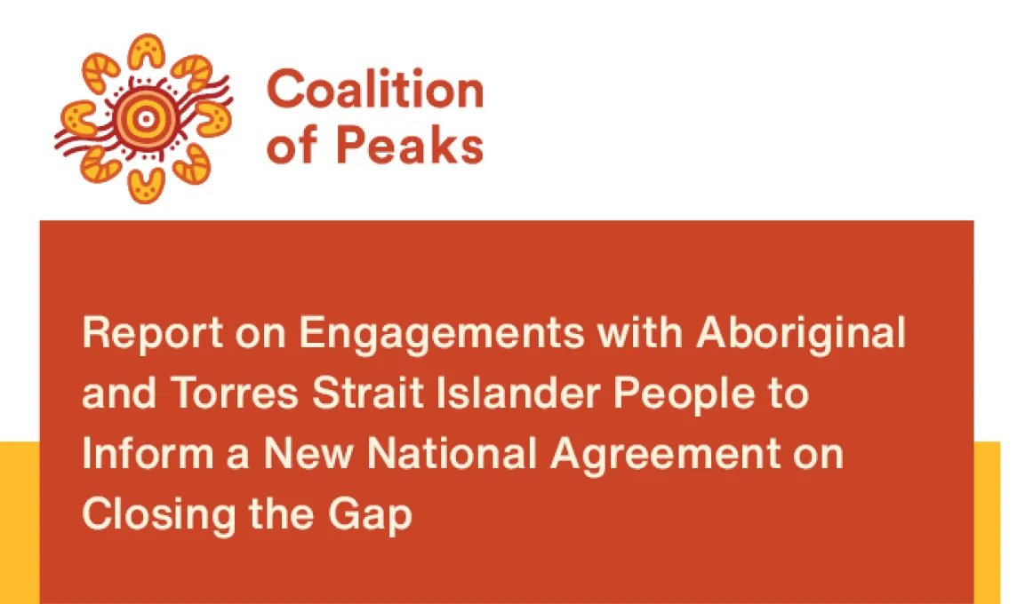 The Coalition of Peaks have released a Report on Engagements with Aboriginal and Torres Strait Islander People to Inform a New National Agreement on Closing the Gap. Image is the Coalition of Peaks logo.