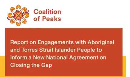 The Coalition of Peaks have released a Report on Engagements with Aboriginal and Torres Strait Islander People to Inform a New National Agreement on Closing the Gap. Image is the Coalition of Peaks logo.